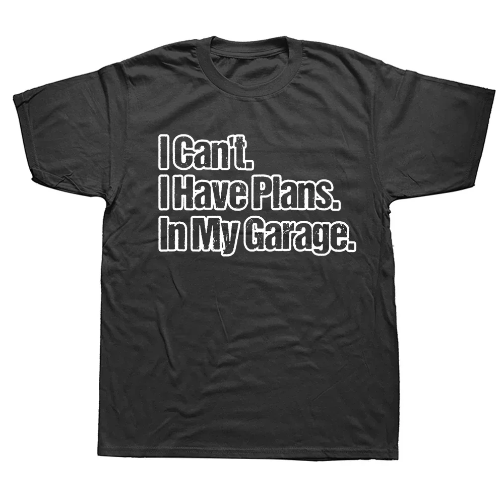 Funny Car Guy Gift I Can't I Have Plans In My Garage T Shirts Graphic Streetwear Short Sleeve Birthday Gifts Summer T-shirt