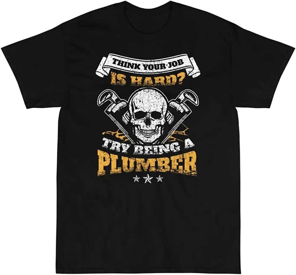Think Your Job Is Hard ? Funny Plumber Gift Handyman Gift T-Shirt 100% Cotton O-Neck Short Sleeve Summer Casual Mens T-shirt