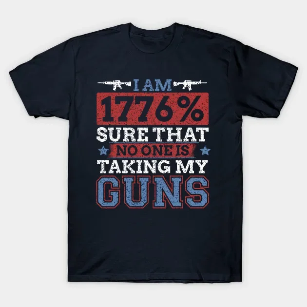 I Am 1776% Sure That No One Is Taking My Guns. 2nd Amendment T-Shirt 100% Cotton O-Neck Summer Short Sleeve Casual Mens T-shirt