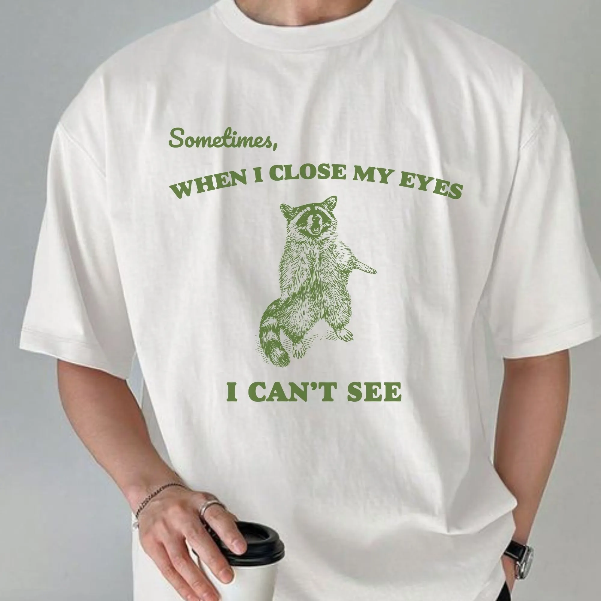 Sometimes When I Close My Eyes Cant See T Shirt Funny Raccoon Sarcastic Saying Retro 90S Gag Meme Unisex