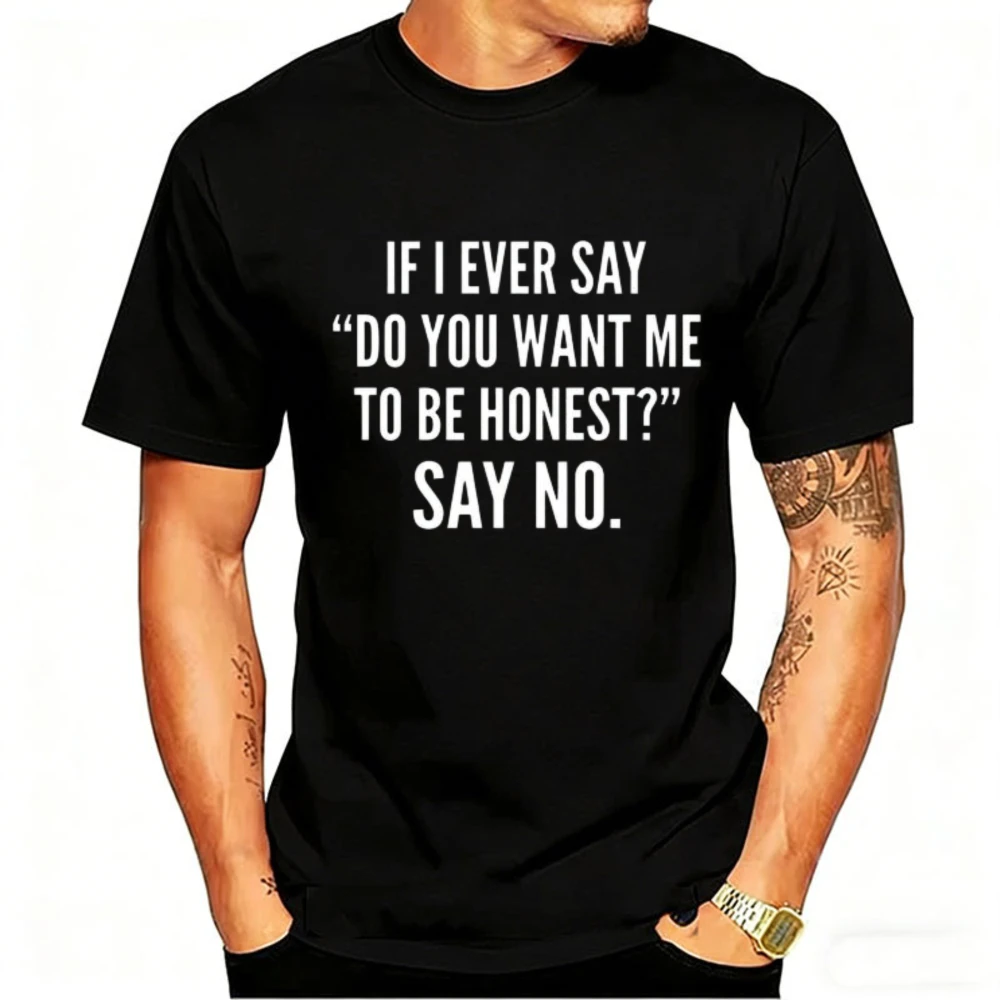 If I Ever Say Do You Want Me To Be Honest Say No Novelty Graphic Tee Apparel Gift for Him Mens Funny Sarcastic Black T Shirt