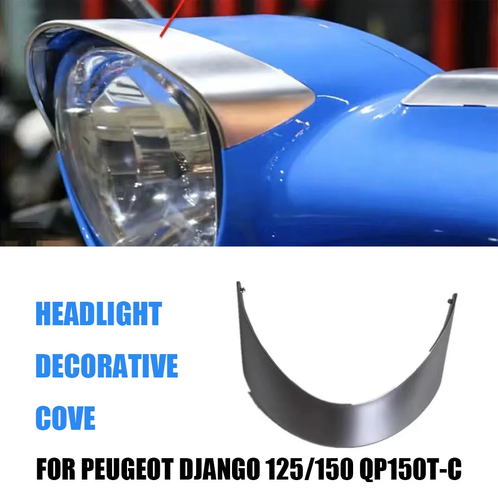 

Motorcycle Accessories For Peugeot Django 125/150 QP150T-C Headlight Decorative Cover Django 125/150 QP150T-C