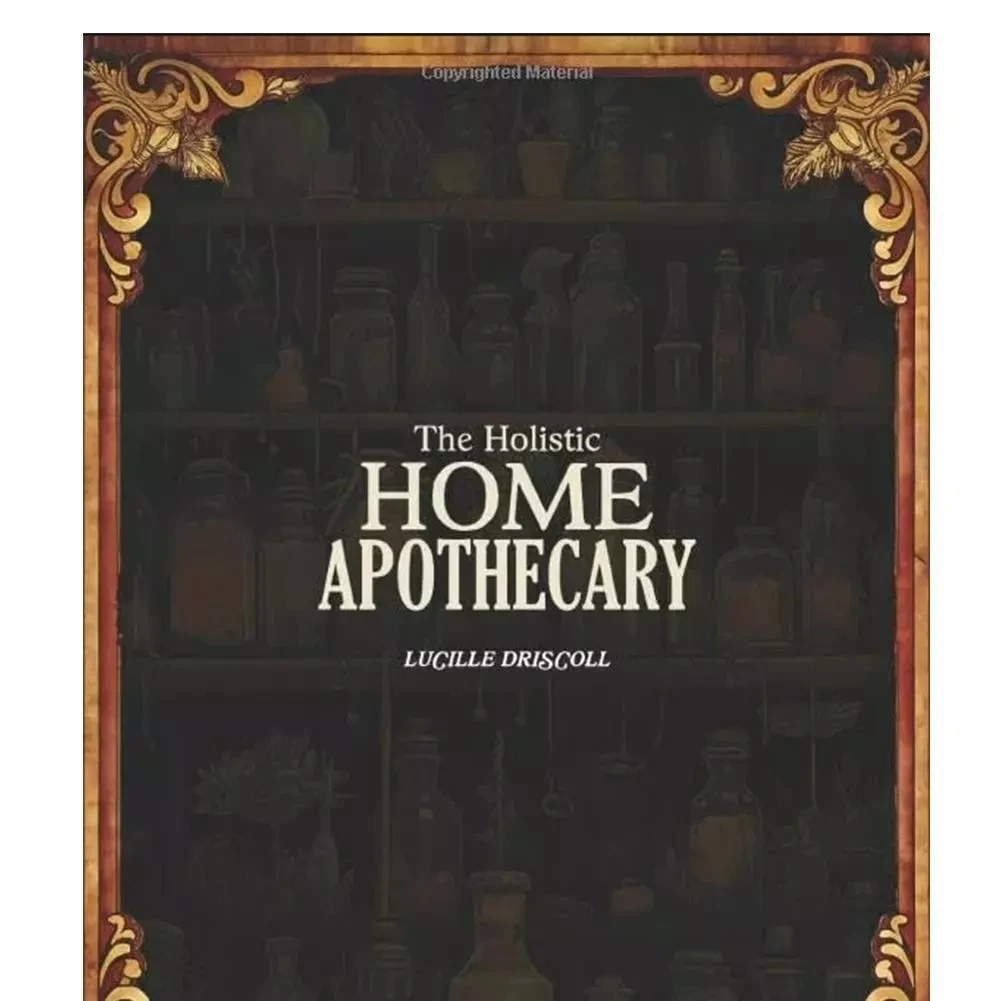 The Holistic Home Apothecary; 1000+ Forgotten Remedies: Natural and Herbal Solutions for Lasting Daily Wellness