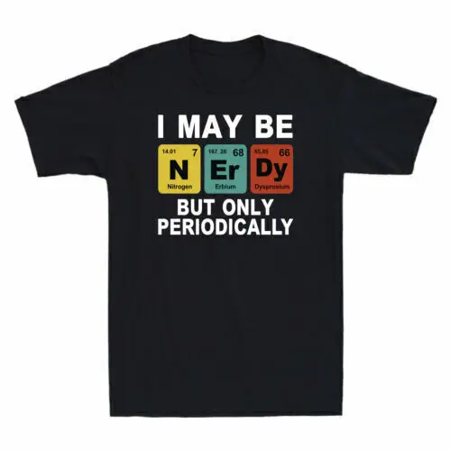 I May Be Nerdy But Only Periodically Funny Chemistry   Cotton Tee Anime Graphic T-shirts for Men Clothing Women