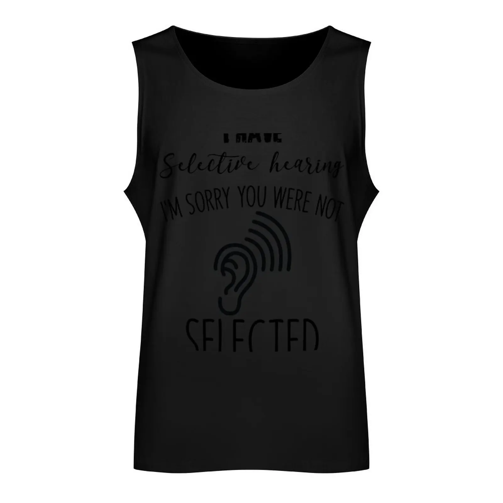 I Have Selective Hearing sorry You Weren't Selected Today Tank Top Man summer clothes basketball muscle t-shirt