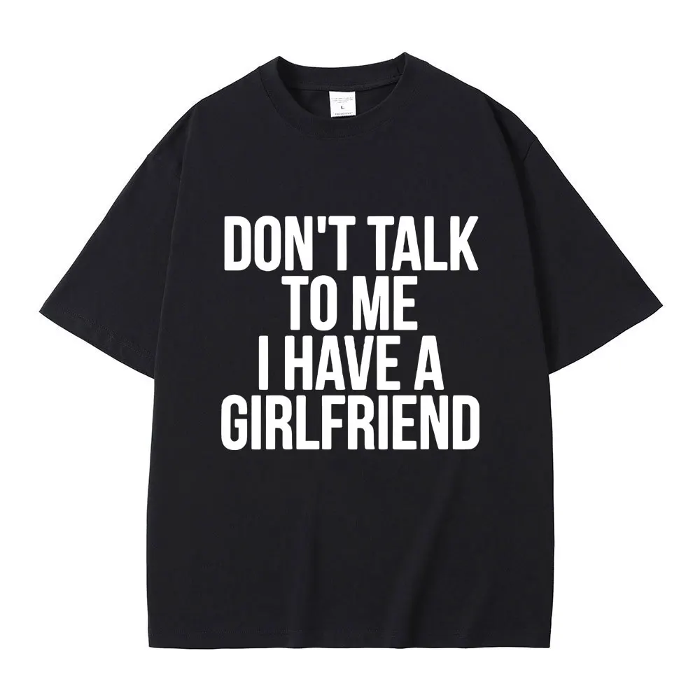

Don't Talk To Me I Have A Hot Girlfriend Text Funny Meme T Shirt Men Women Casual Cotton Vintage T-shirt Unisex Oversized Tshirt