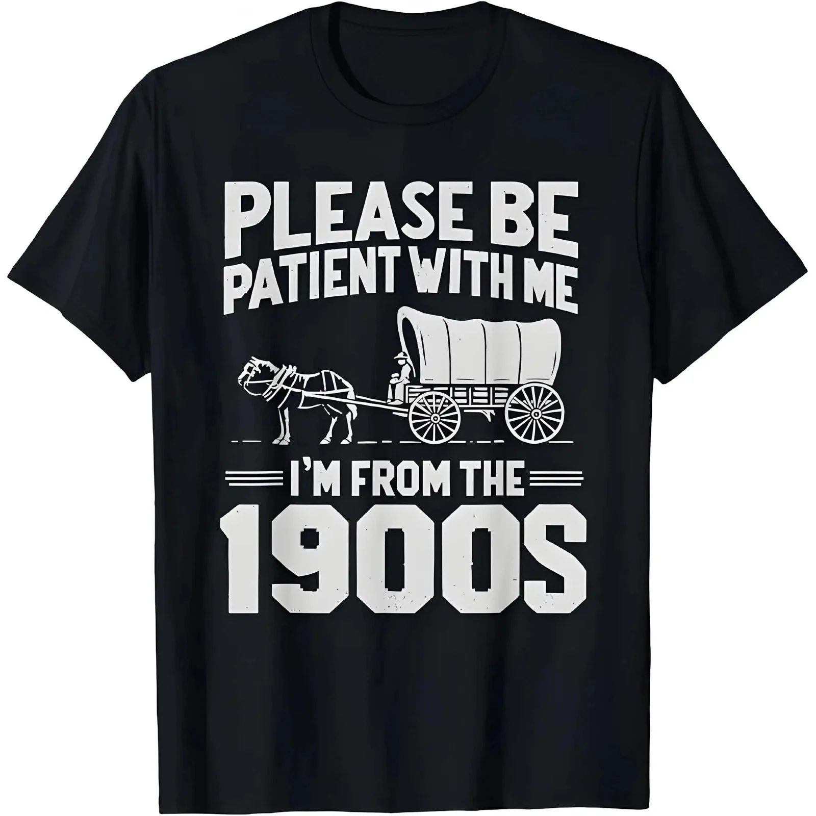 Funny "Please Be Patient With Me I'm From The 1900s" T-Shirt Men Women Casual Cotton Short Sleeve O-Neck Western Wagon Tee