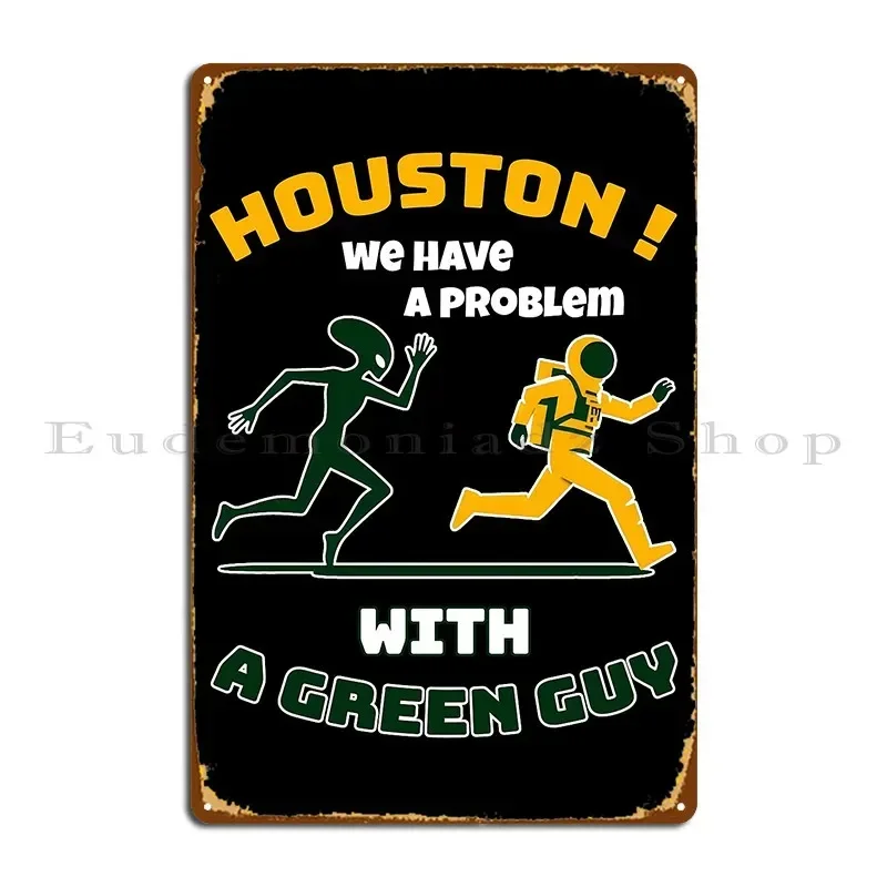Houston We Have A Problem With A Green Guy An Intergalactic Comedy Metal Plaque Poster Designer Wall Custom Club Tin Sign Poster