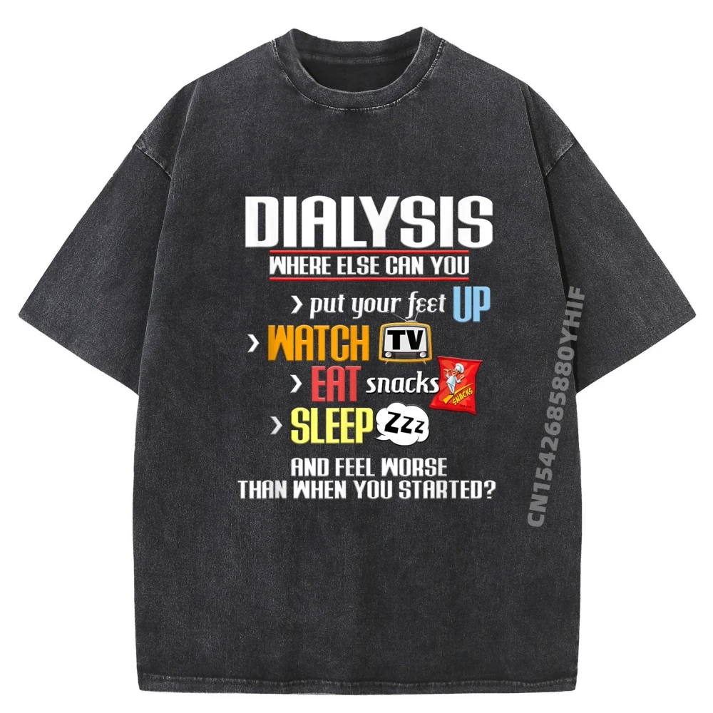 

Dialysis Where Else Can You Put Your Feet Up Watch TV Sleep And Feel Worse Than When You Started Graphic Tees Mens Washed Tshirt