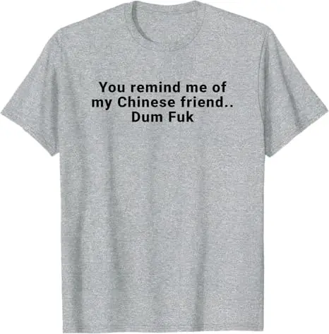 You Remind Me of My Chinese Friend Dum Fuk T-Shirt Y2k Letters Printed Jokes Saying Tee COOL Sarcastic Manner Personality Outfit