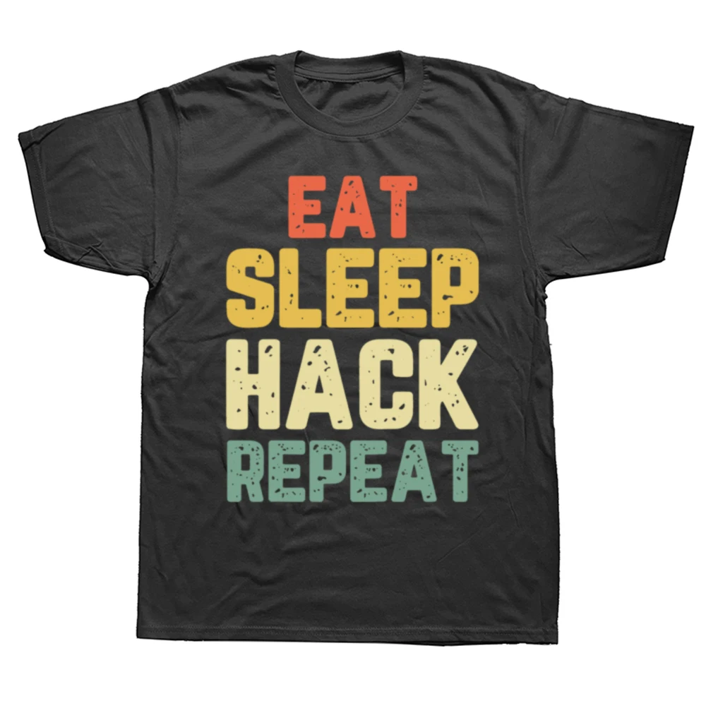 Eat Sleep Hack Hacker Hacking CyberSecurity T Shirts Graphic Cotton Streetwear Short Sleeve Birthday Gifts T-shirt Mens Clothing