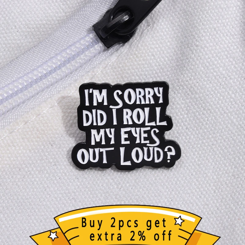 I'M Sorry Did I Roll My Eyes Out Loud Enamel Pin Sarcastic Proverbial Brooch Backpack Lapel Badge Funny Quotes Jewelry Wholesale