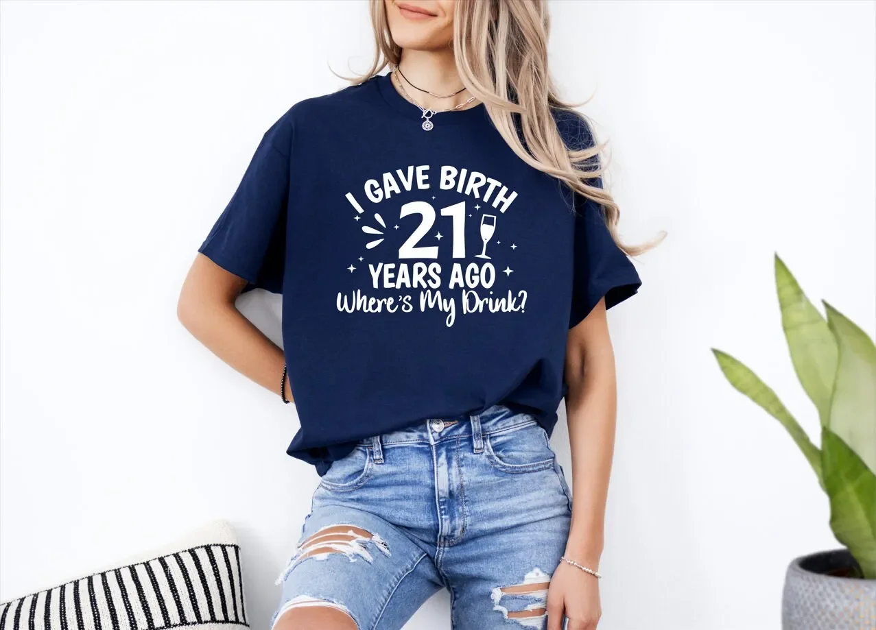 I Gave Birth 21 Years Ago Where'S My Drink T Shirt Birthday Gift 21St Party
