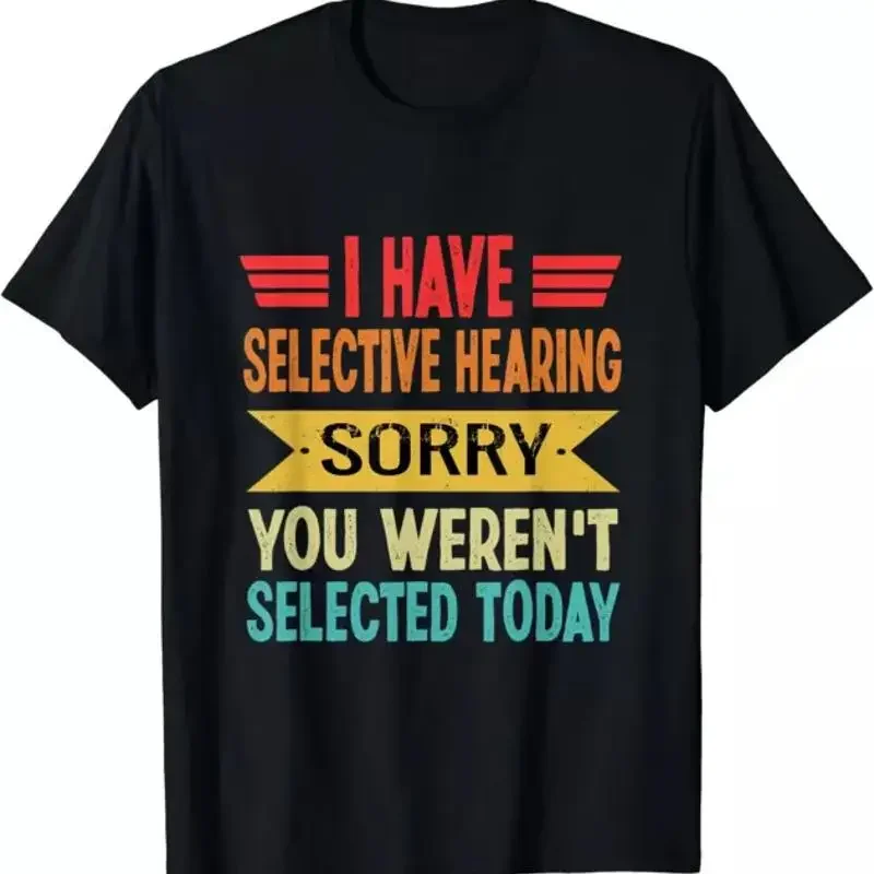 I Have Selective Hearing You Weren't Selected Today T Shirt