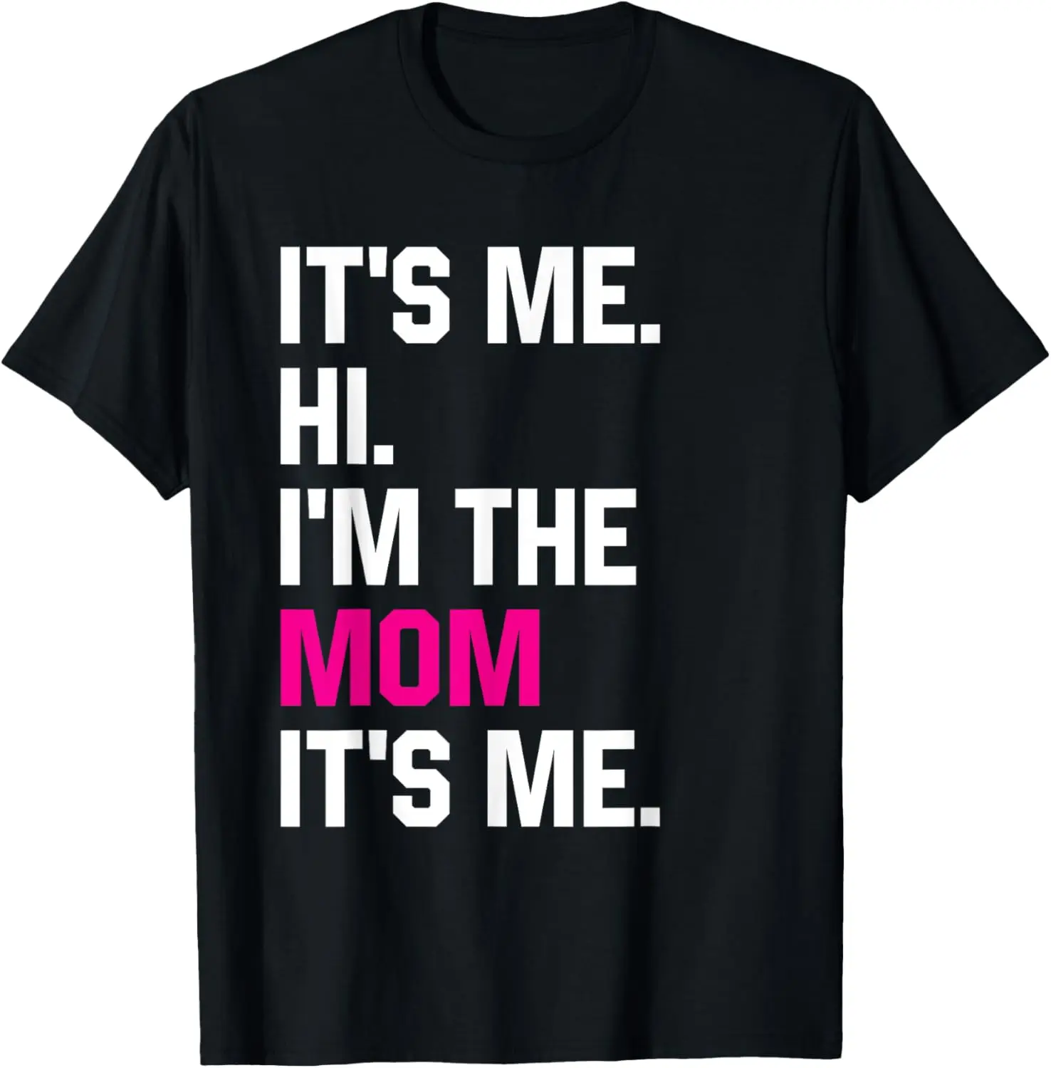 

Mothers Day Funny Its Me Hi Im The Mom Its Me T-Shirt