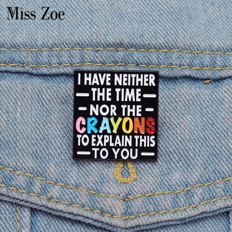 I HAVE NEITHER THE CRAYONS EXPLAIN THIS TO YOU Enamel Pins Custom Brooches Lapel Badges Clothes Funny Jewelry Gift for Friends