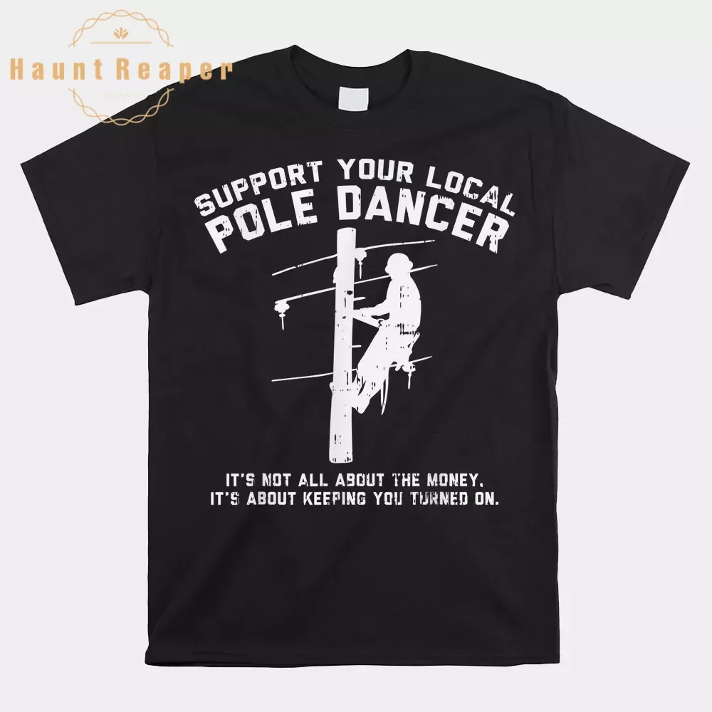 Haunt Reaper Men T Shirt Support Local Pole Dancer Funny Electrician Lineman Shirt O-neck Short Sleeve Plus Size Top Tees 6XL