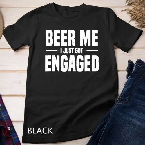 

Beer Me I Just Got Engaged Funny Engagement Gift Unisex T-shirt