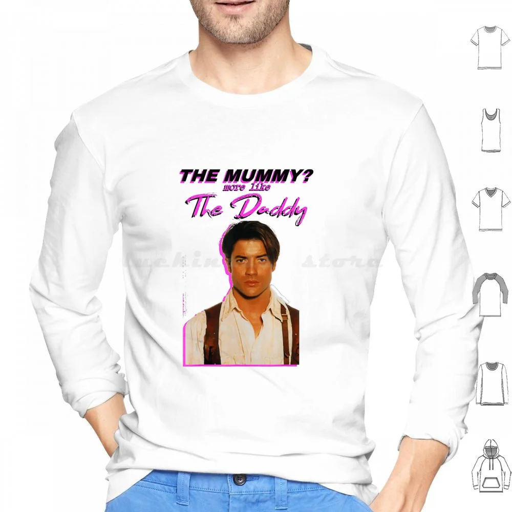 Brendans Fraser-The Mummys More Like The Daddy Hoodies Long Sleeve