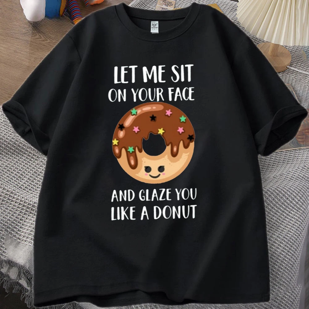 Let Me Sit on Your Face and Glaze You Like A Donut T-Shirt Sarcasm Quotes Humorous Shirt Novelty T-shirt Comfort and Fashion