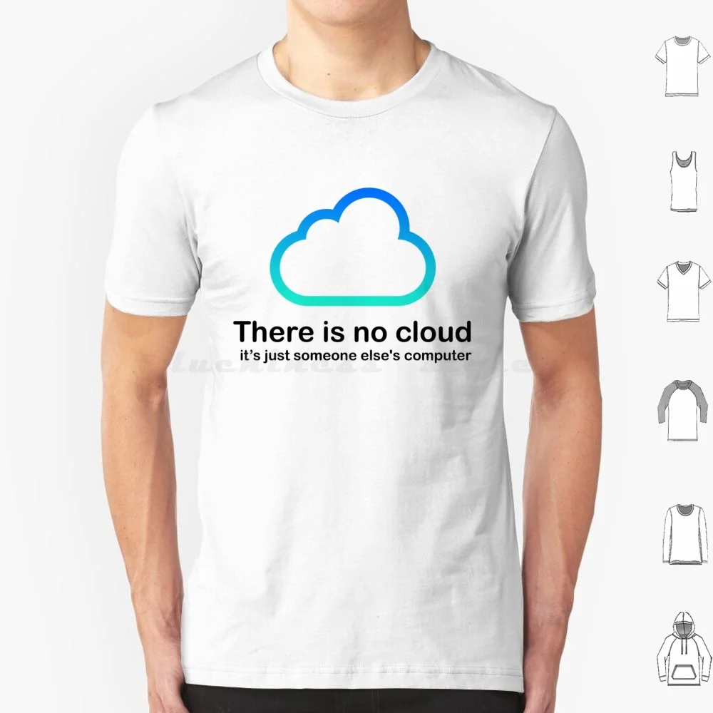 There Is No Cloud Tech Humor Cloud Just Someone Elses Computer White Shirt T Shirt Big Size 100% Cotton There Is No Cloud Cloud