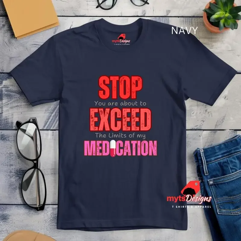 Funny Medication Limit T Shirt 'Stop You're About to Exceed the Limits of My Medication'