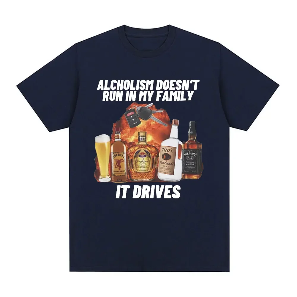 Alcholism Doesnt Run in My Family It Drives T Shirt Funny Drunk Driving Men Women Fashion Hip Hop T-shirt Casual T-shirts