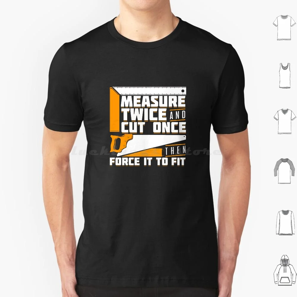 

Размер Twice And Cut Once Then Force It To Fit Футболка большого размера 100% хлопок Carpenter Measure Twice And Cut Once Then Force It