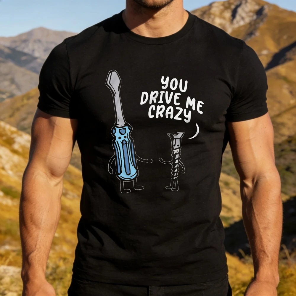 You Drive Me Crazy Tee Screwdriver Screw Funny TShirt Girlfriend Boyfriend Tee Funny Party Costume Birthday Gift Tee Men Women T