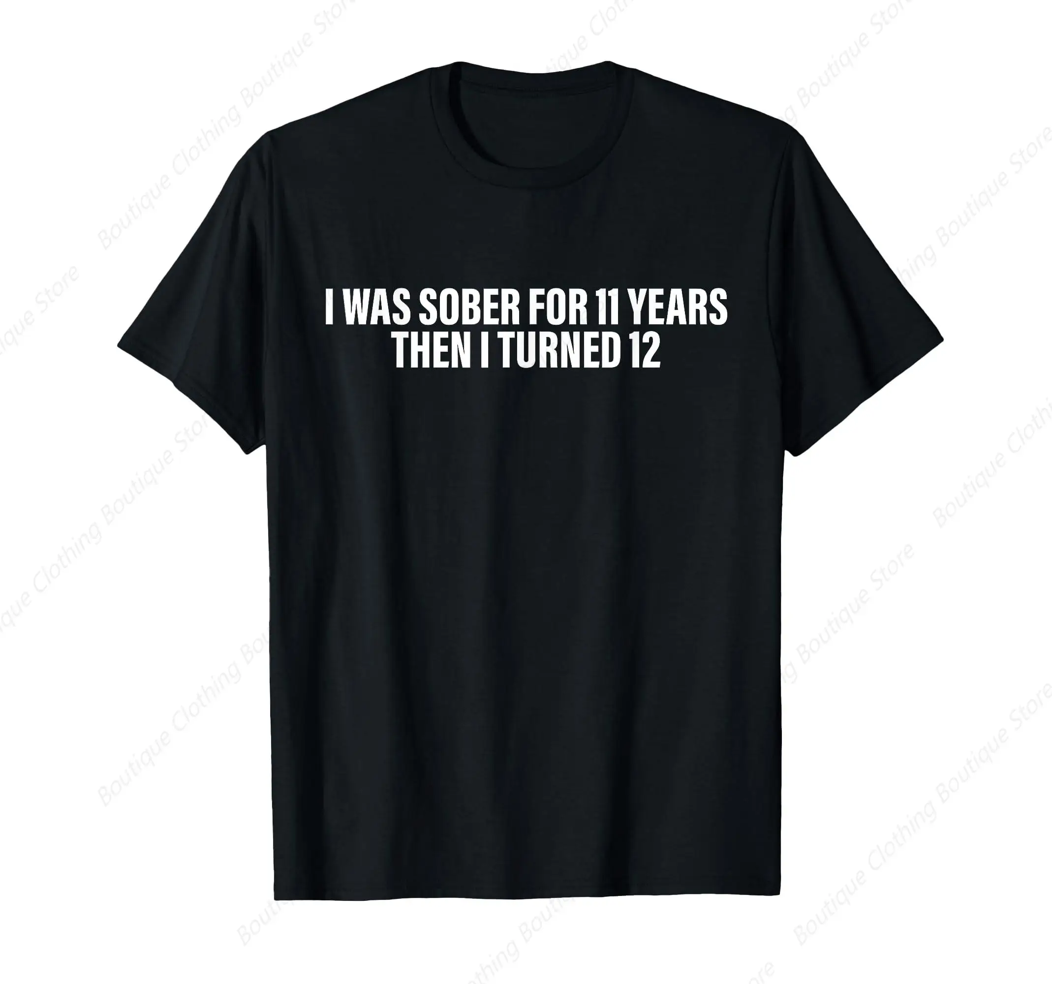 I Was Sober For 11 Years Then I Turned 12 Apparel T-Shirt