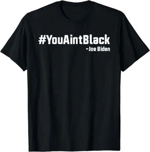 You Ain't Black Joe Biden Unisex T-Shirt