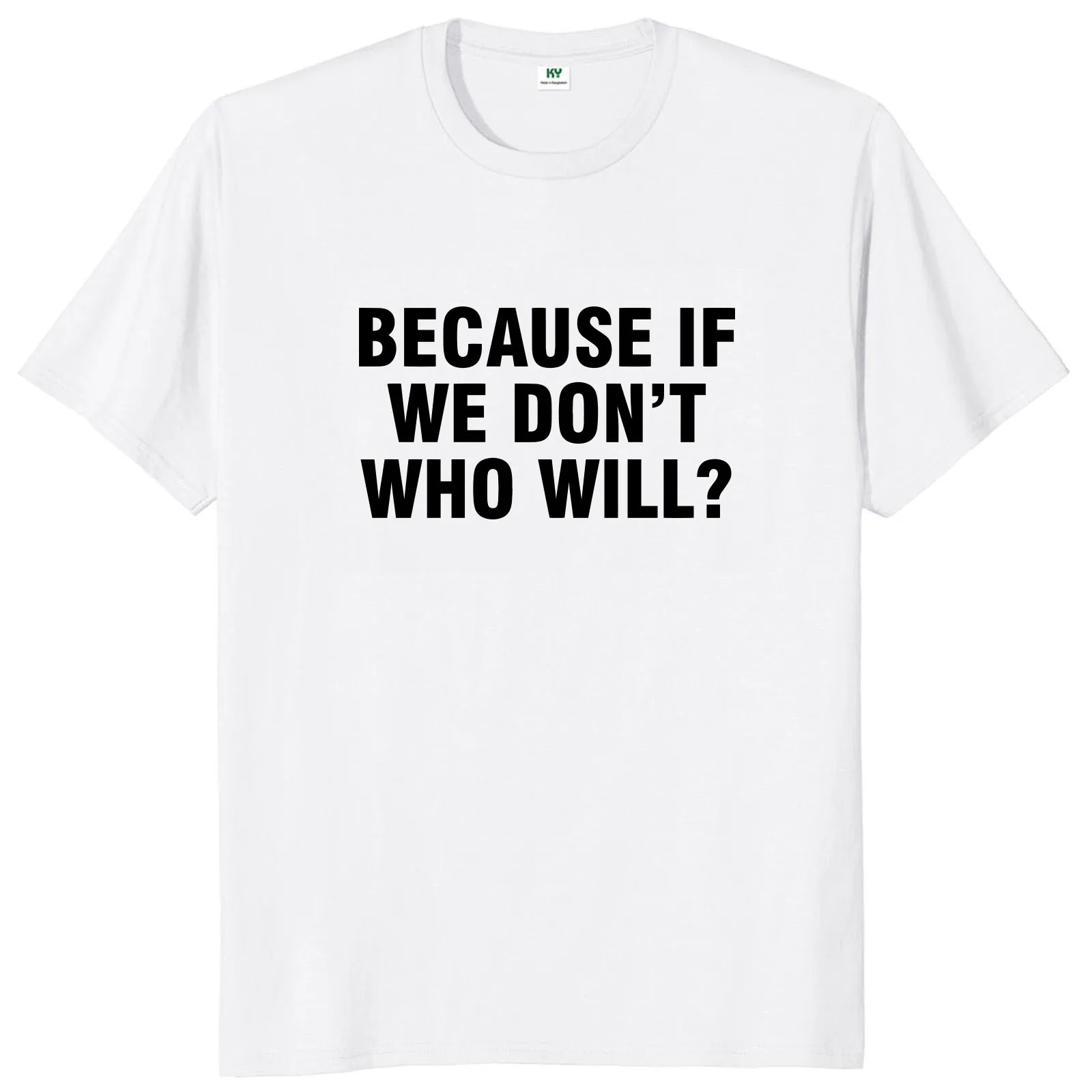 Because If We Don’t Who Will T Shirt Inspired Sayings Humor Y2k Streetwear Casual 100% Cotton Soft Unisex T-shirts EU Size