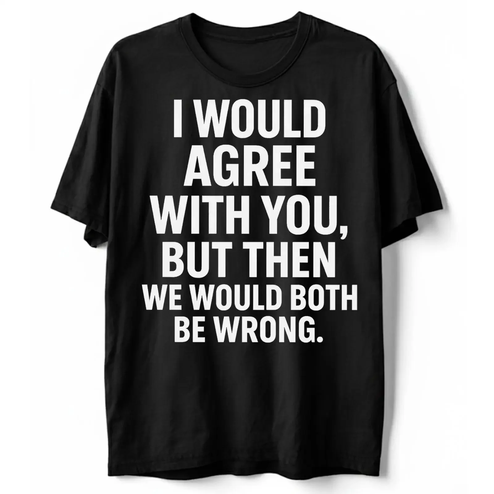 I Would Agree With You But Then We d Both Be Wrong T Shirt Sarcastic vintage Washed homme Casual streetwear