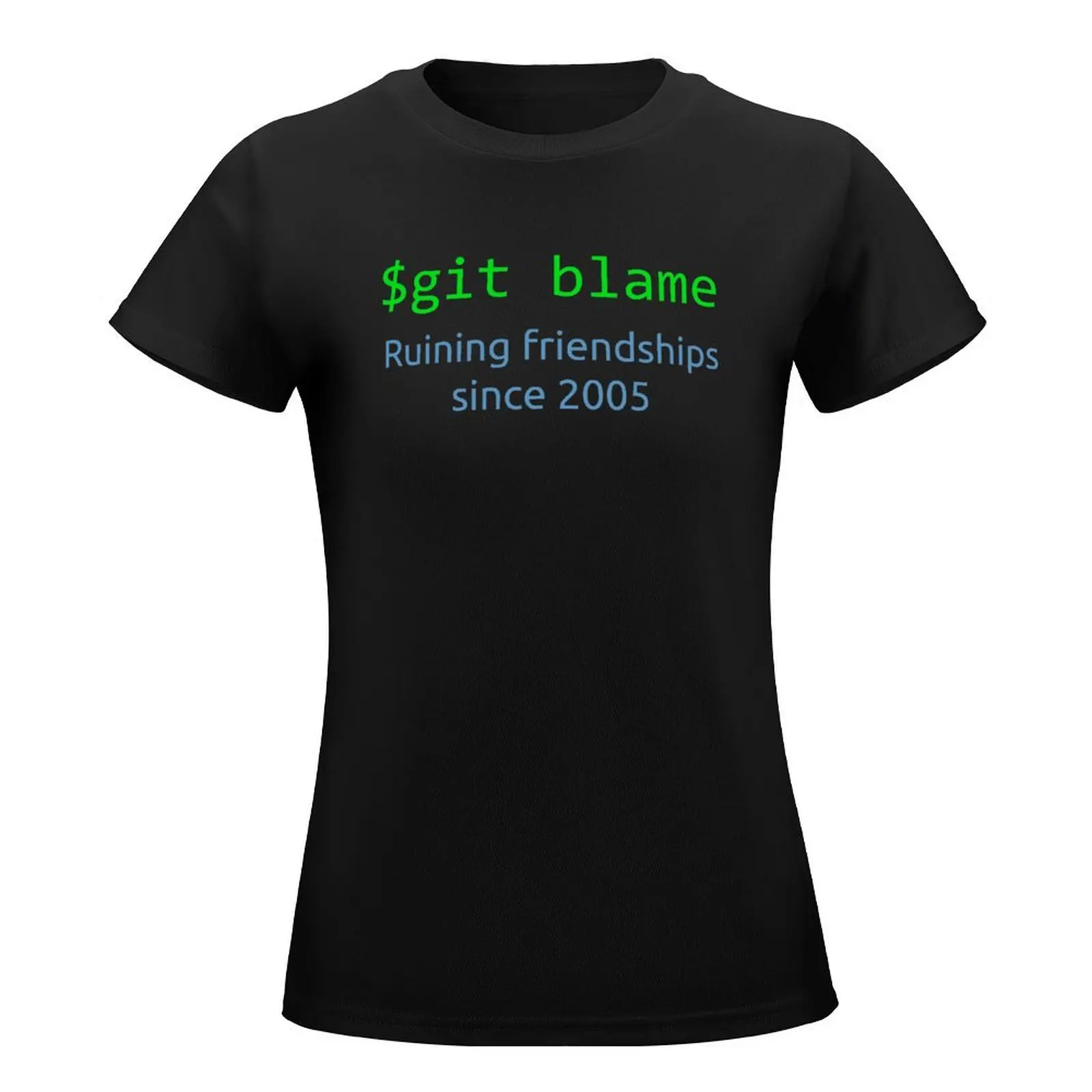 git blame - ruining friendships since 2005 T-Shirt cute clothes cute tops shirts graphic tees female t-shirts for Women cotton