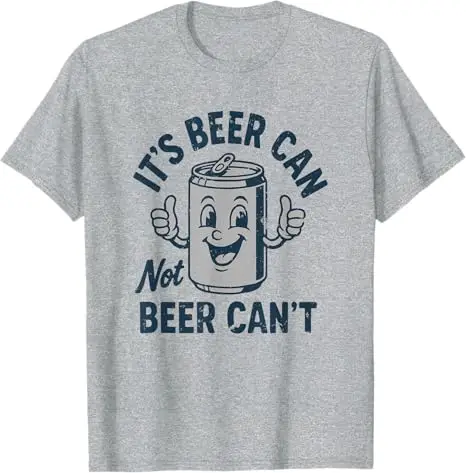 Men Its Beer Can Not Beer Cant T-Shirt Funny Drinking Lover Sarcastic Saying Tee Summer Fashion Streetwear Holiday Clothes Y2k