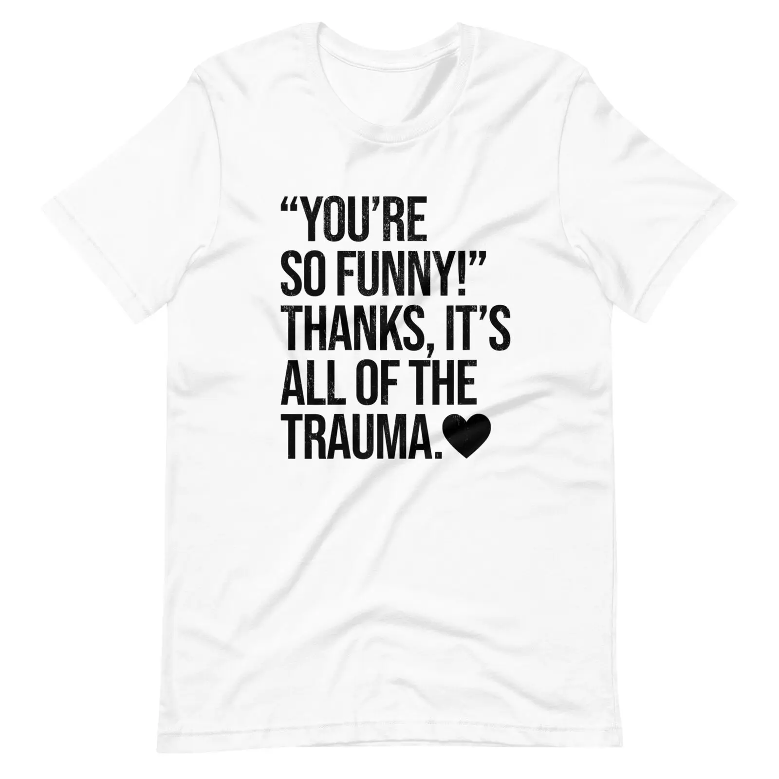 You're So Funny Thanks It's All Of The Trauma T-Shirt