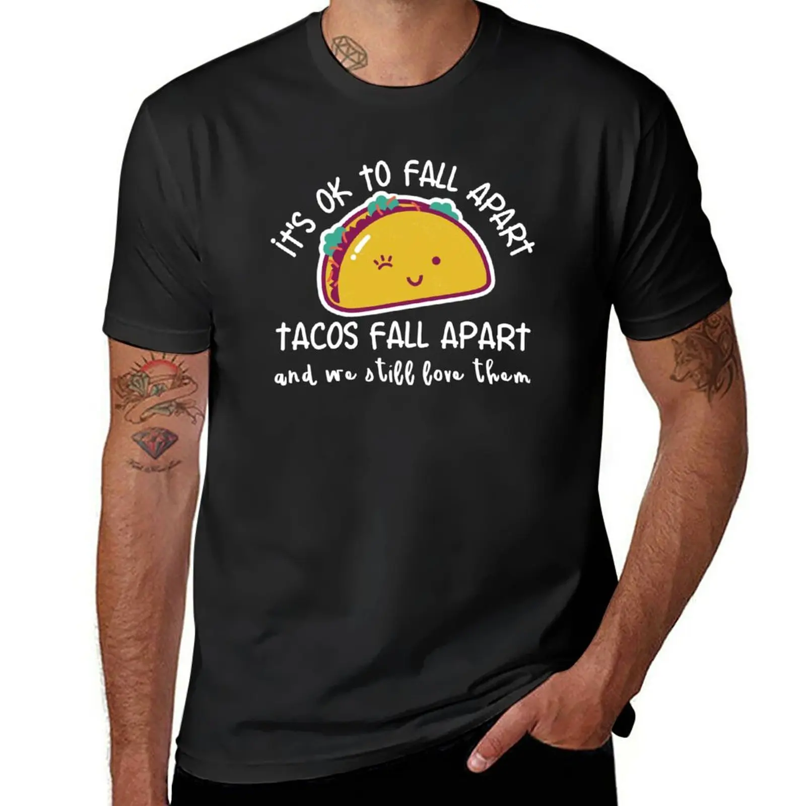 

It's OK to fall apart. Tacos fall apart and we still love them T-Shirt summer top mens t shirts