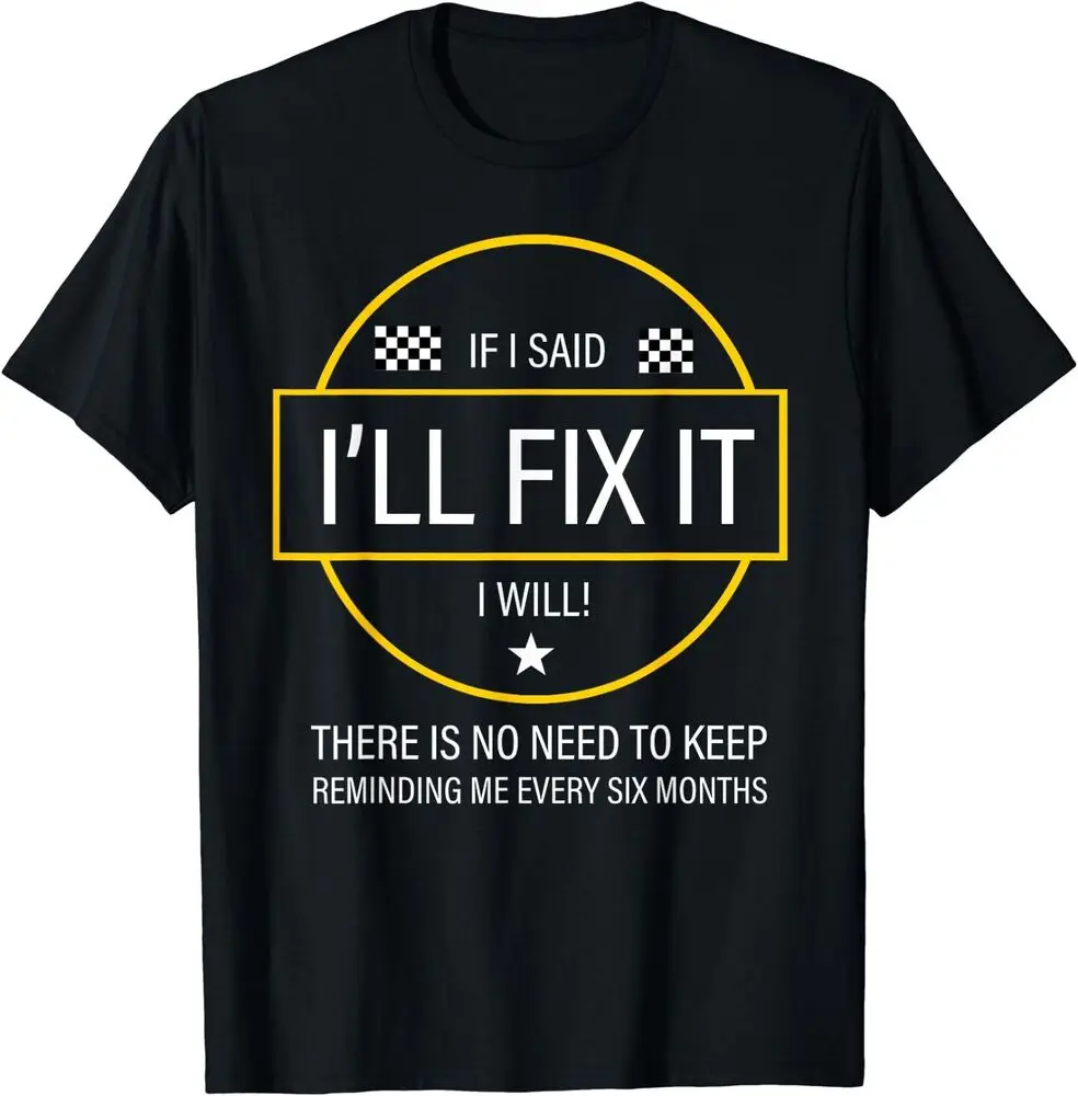 NEW LIMITED If I Said I'll Fix It I Will Dad DIY Reminder Design T-Shirt S-3XL