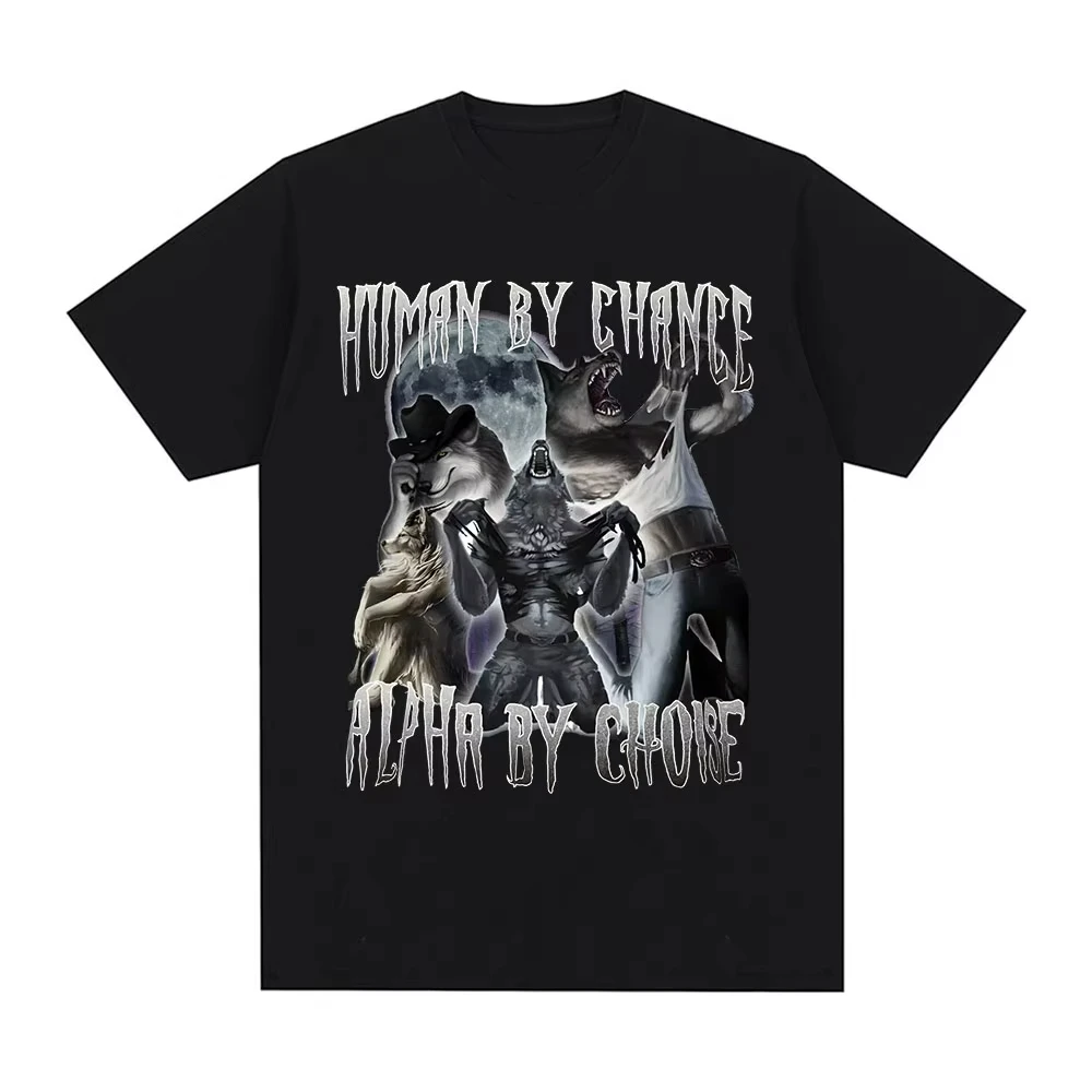 Human By Chance Alpha By Choice Wolf Funny Meme T Shirts Men Women Casual Cotton T-shirt Vintage Short Sleeve Oversized T-shirts