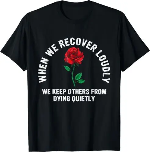 NEW When We Recover Loudly We Keep Others From Dying Quietly Tee T-Shirt S-5XL