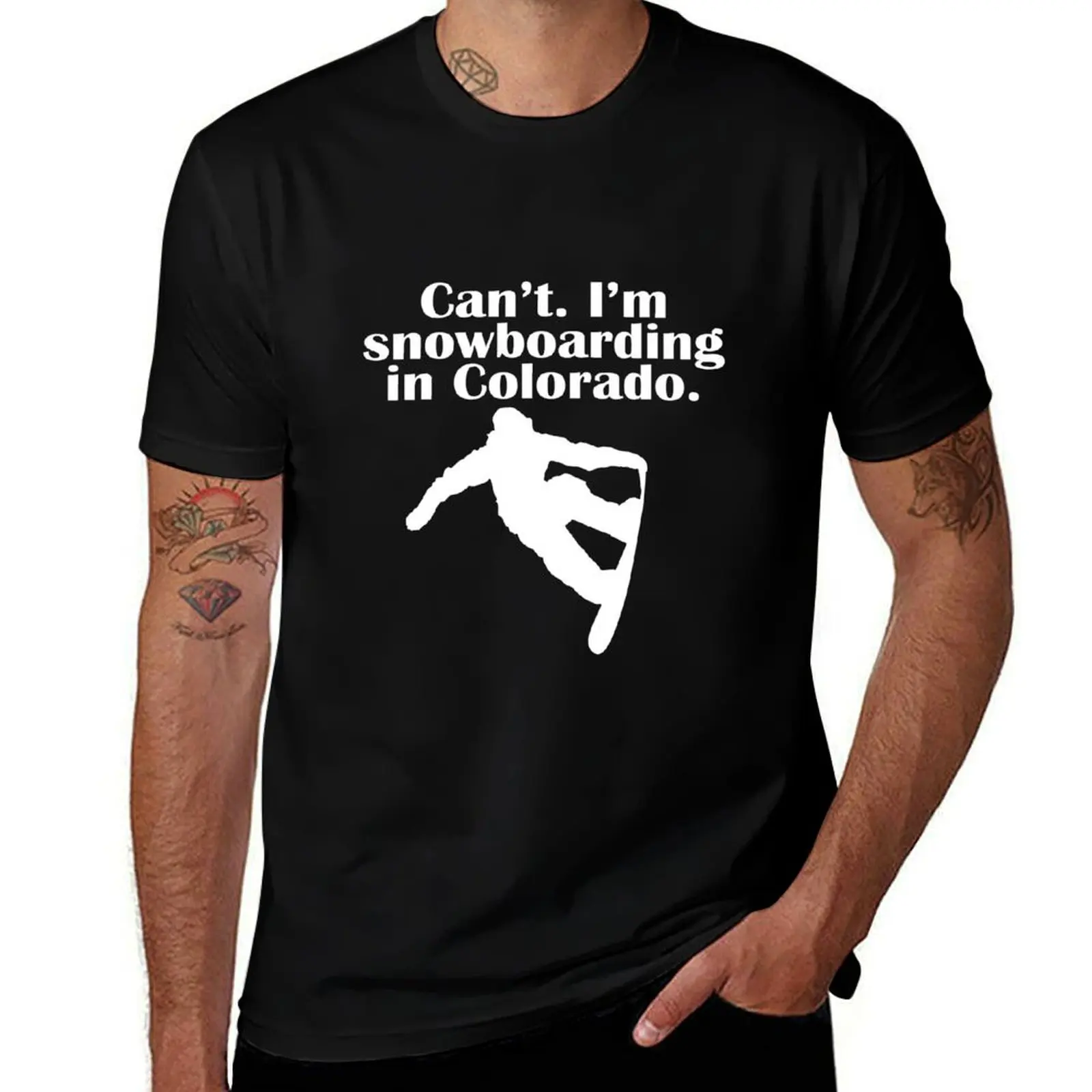 

Can't. I'm snowboarding in Colorado. T-Shirt t shirts for man graphic funny man t shirt cotton high quality T-Shirt