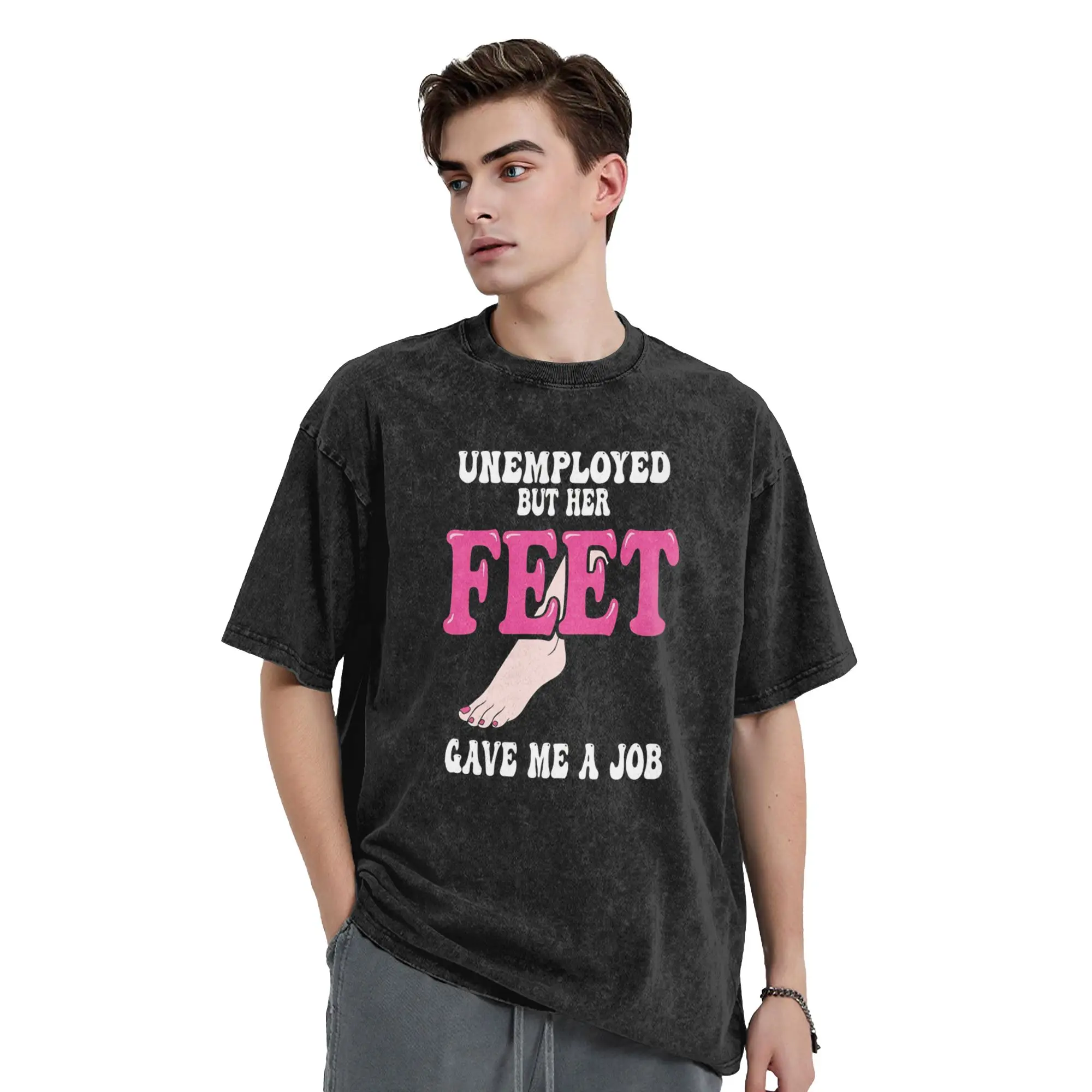 Unemployed But Her Feet Gave Me A Job Funny Quotes Men T Shirts Washed  Hipster Tees T-Shirt 100% Cotton Original Clothes