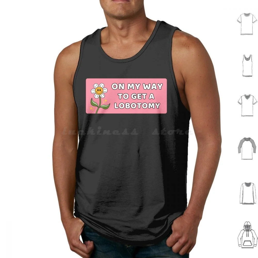 

On My Way To Get A Lobotomy , Funny Meme Lobotomy Tank Tops Vest Sleeveless On My Way To Get A Lobotomy Get A Lobotomy A