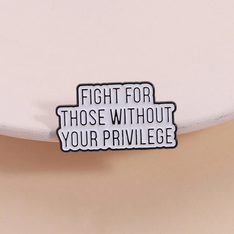 Fight for Those Without Your Privilege Enamel Pin Custom Quote Liberal Social Justice Brooch Lapel Badge Jewelry Gift for Friend