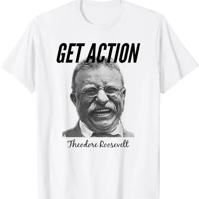Theodore Teddy Roosevelt Get Action Motivational Quote T Shirt