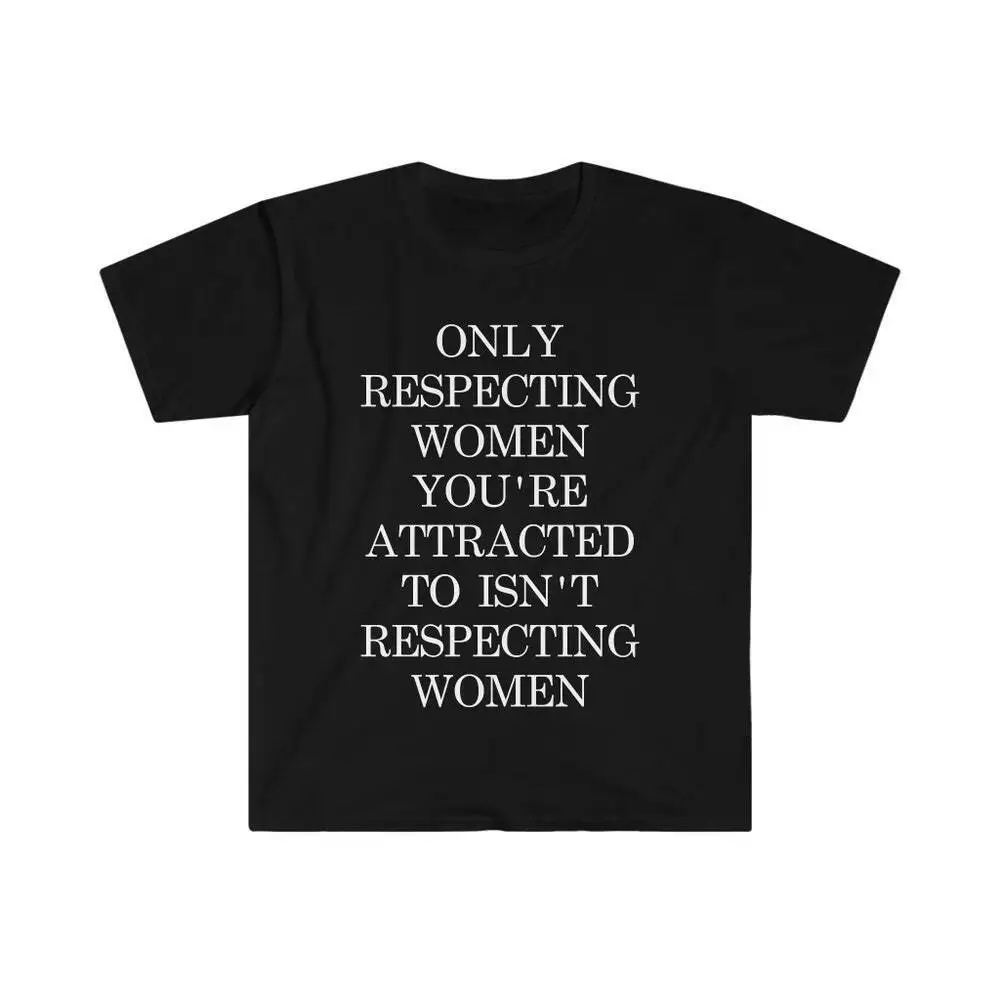 Only Respecting Women You're Attracted to Isn't T Shirt Stro