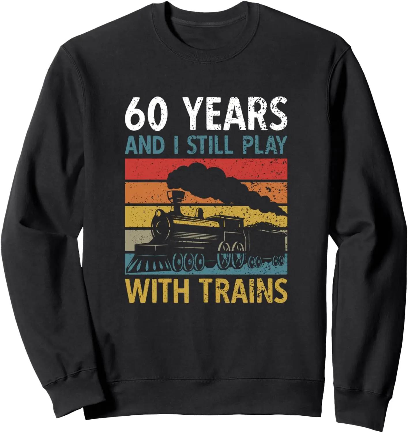 

60 Years Birthday I Still Play With Trains Sweatshirt