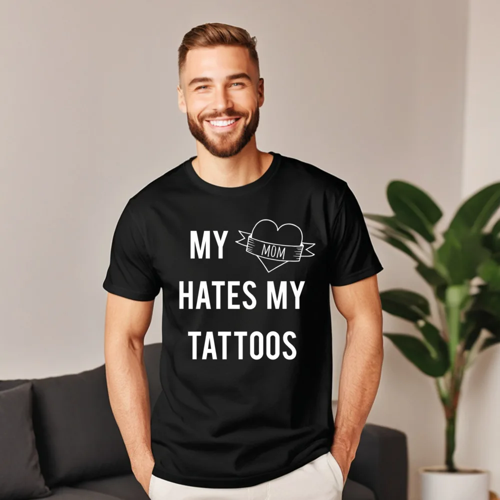My Mom Hates My Tattoos Discount Short Sleeve Printing T Shirt 100% Cotton Crew Neck Mens Tops & Tees Tee Shirts NEW YEAR DAY