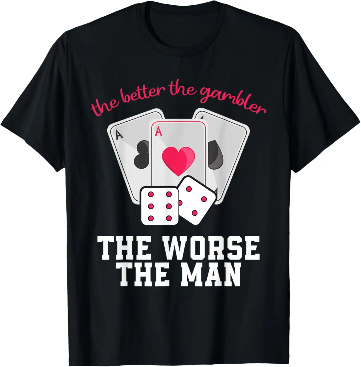 The Better The Gambler The Worse The Man Funny Casino Poker T-Shirt