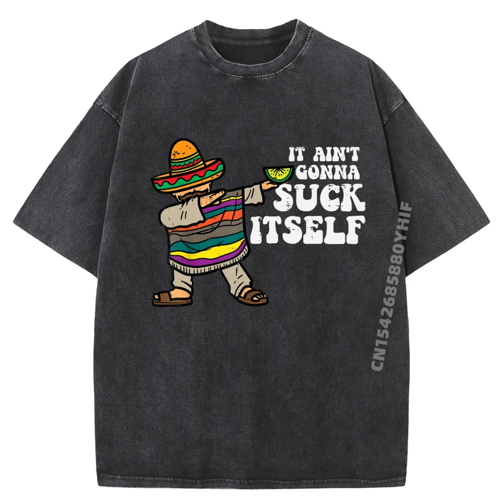 

It Aint Gonna Suck Itself Mariachi Funny Cinco De Mayo Men Fall Clothes Aesthetic Men's T-Shirts Soft Washed Clothes